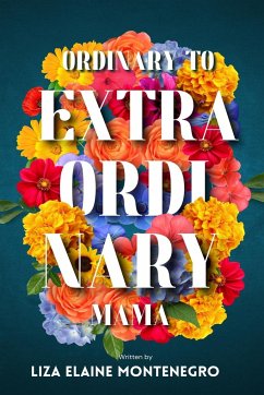 Ordinary to Extraordinary Mama - Montenegro, Liza Elaine