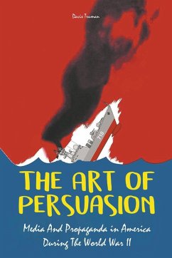 The Art of Persuasion Media And Propaganda in America During The World War II - Truman, Davis