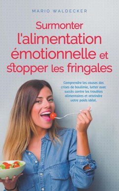 Surmonter l'alimentation émotionnelle et stopper les fringales - Waldecker, Mario