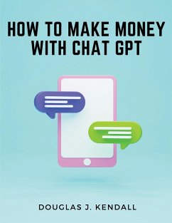 How to Make Money with Chat GPT - Douglas J. Kendall