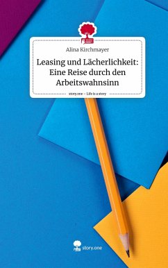 Leasing und Lächerlichkeit: Eine Reise durch den Arbeitswahnsinn. Life is a Story - story.one - Kirchmayer, Alina