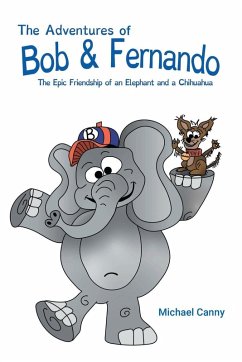 The Adventures of Bob and Fernando The Epic Friendship of an Elephant and a Chihuahua - Canny, Michael