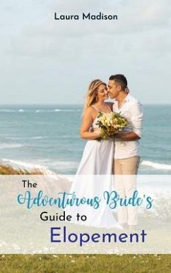 The Adventurous Bride's Guide to Elopement (eBook, ePUB) - Madison, Laura
