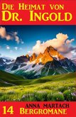 Die Heimat von Doktor Ingold: 14 Bergromane (eBook, ePUB) Die Heimat von Doktor Ingold: 14 Bergromane (eBook, ePUB)