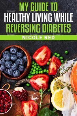 My Guide To Living Healthy While Reversing Diabetes (eBook, ePUB)