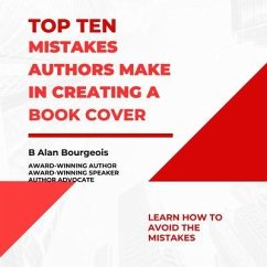 Top Ten Mistakes Authors Make Creating a Book Cover (eBook, ePUB) - Bourgeois, B Alan