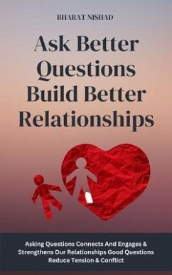 Ask Better Questions Build Better Relationships (eBook, ePUB) - Nishad, Bharat