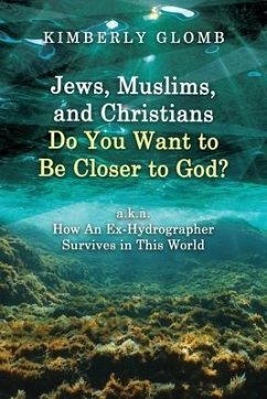 Cover Jews, Muslims, and Christians Do You Want to Be Closer to God? A.K.A. How an Ex-Hydrographer Survives in This World (eBook, ePUB)