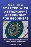 Getting Started With Astronomy - Astronomy For Beginners (eBook, ePUB) Getting Started With Astronomy - Astronomy For Beginners (eBook, ePUB)