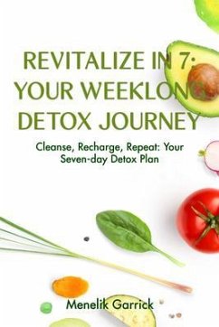 Revitalize in 7: Your Weeklong Detox Journey : Your Weeklong Detox Journey : Your Weeklong Detox Journey (eBook, ePUB) - Garrick, Menelik