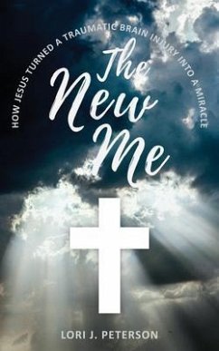 The New Me. How Jesus Turned a Traumatic Brain Injury Into a Miracle (eBook, ePUB) - Peterson, Lori J