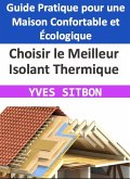 Choisir le Meilleur Isolant Thermique : Guide Pratique pour une Maison Confortable et Écologique (eBook, ePUB)