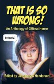 That is so Wrong! An Anthology of Offbeat Horror: Vol I (That is... Wrong! An Offbeat Horror Anthology Series, #1) (eBook, ePUB)