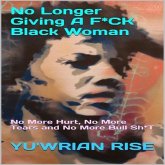 No Longer Giving a F*CK! ( No More Hurt, No More Tears and No More Bull Sh*t ) (eBook, ePUB) No Longer Giving a F*CK! ( No More Hurt, No More Tears and No More Bull Sh*t ) (eBook, ePUB)