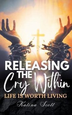 Cover Releasing the Cry Within Life is Worth Living (eBook, ePUB)