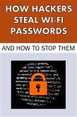How Hackers Steal Wi-Fi Passwords and How to Stop Them (Hacking, #3) (eBook, ePUB)