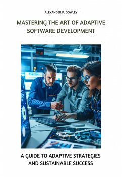 Mastering the Art of Adaptive Software Development (eBook, ePUB) - Dowley, Alexander P.