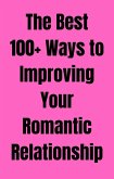 The Best 100+ Ways to Improving Your Romantic Relationship (eBook, ePUB)