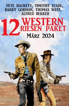 12 Western Riesen Paket März 2024 (eBook, ePUB) - Bekker, Alfred; Hackett, Pete; Stahl, Timothy; Gorman, Barry; West, Thomas