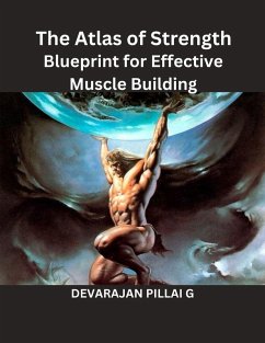 The Atlas of Strength: Blueprint for Effective Muscle Building (eBook, ePUB) - G, Devarajan Pillai