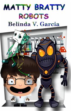 Matty Bratty Robots (Matty Bratty Adventure Chapter Book, #1) (eBook, ePUB) - Garcia, Belinda V.