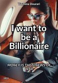 I want to be a Billionaire (eBook, ePUB) I want to be a Billionaire (eBook, ePUB)