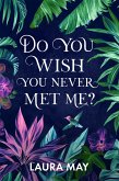Do You Wish You Never Met Me? (eBook, ePUB) Do You Wish You Never Met Me? (eBook, ePUB)