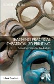 Teaching Practical Theatrical 3D Printing (eBook, PDF)