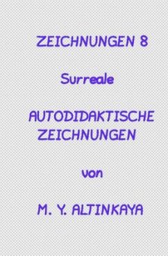 ZEICHNUNGEN 8 Surreale AUTODIDAKTISCHE ZEICHNUNGEN von M. Y. ALTINKAYA - ALTINKAYA, M. Y.