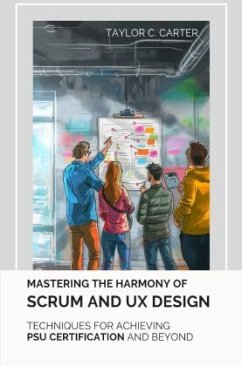 Mastering the Harmony of Scrum and UX Design - Carter, Taylor C.