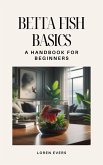Betta Fish Basics: A Handbook for Beginners (eBook, ePUB)