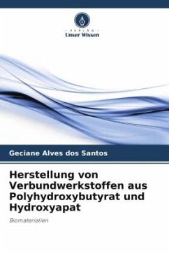 Herstellung von Verbundwerkstoffen aus Polyhydroxybutyrat und Hydroxyapat - Santos, Geciane Alves dos