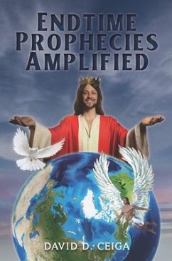 Endtime Prophecies Amplified (eBook, ePUB) - Ceiga, David D.