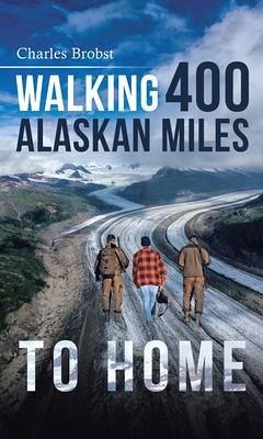 Walking 400 Alaskan Miles to Home (eBook, ePUB) - Brobst, Charles