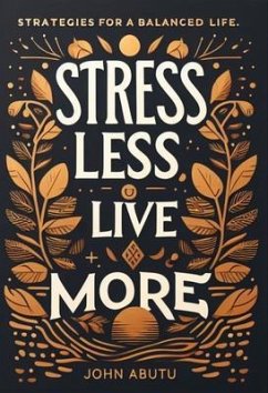 Stress Less, Live More : Discover the path to a life filled with balance, resilience, and profound well-being (eBook, ePUB) - Abutu, John