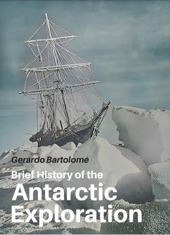 Brief History of the Antarctic Exploration (eBook, ePUB) - Bartolomé, Gerardo