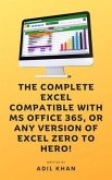 The Complete Excel Compatible With Ms Office 365, Or Any Version Of Excel Zero To Hero! (eBook, ePUB)