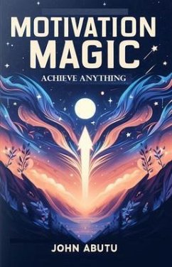 Motivation Magic: Achieve Anything (eBook, ePUB) - Abutu, John