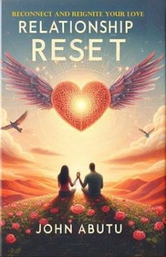 Relationship Reset: Reconnect and Reignite Your Love: Is a profound guide to rekindling the sparks that initially brought you and your partner together. (eBook, ePUB) - Abutu, John