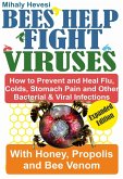 Bees Help Fight Viruses - How to Prevent and Heal Flu, Colds, Stomach Pain and Other Bacterial and Viral Infections: With Honey, Propolis and Bee Venom (eBook, ePUB)