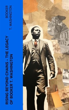 Rising Beyond Chains - The Legacy of Booker T. Washington (eBook, ePUB) - Washington, Booker T.