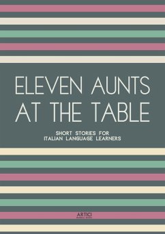 Eleven Aunts At The Table: Short Stories for Italian Language Learners (eBook, ePUB) - Books, Artici Bilingual