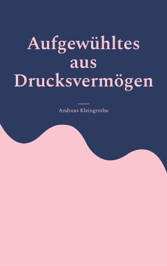 Aufgewühltes aus Drucksvermögen (eBook, ePUB) - Kleingrothe, Andreas
