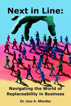 Next in Line: Navigating the World of Replaceability in Business (eBook, ePUB) - Mendez, Jose A.