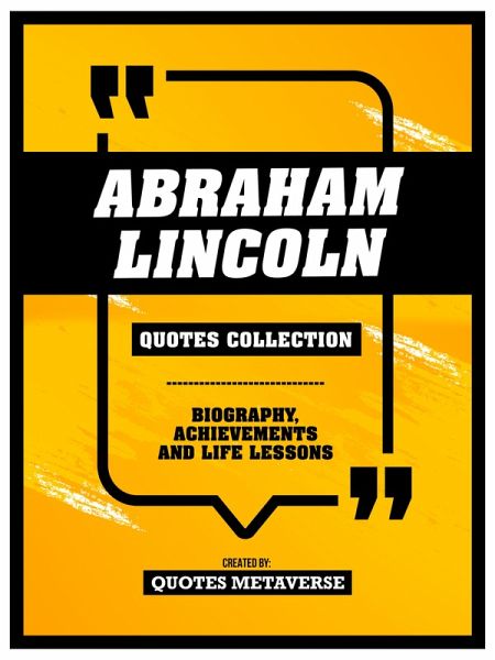 Abraham Lincoln - Quotes Collection - Biography, Achievements And Life Lessons (eBook, ePUB)