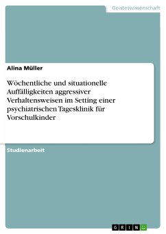 Wöchentliche und situationelle Auffälligkeiten aggressiver Verhaltensweisen im Setting einer psychiatrischen Tagesklinik für Vorschulkinder (eBook, PDF) - Müller, Alina