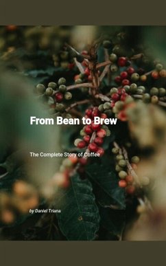 From Bean to Brew: The Complete Story of Coffee (eBook, ePUB) - Triana, Daniel