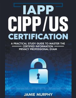 IAPP CIPP/US Certification A Practical Study Guide to Master the Certified Information Privacy Professional Exam - Murphy, Jamie