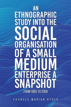 An Ethnographic Study into the Social Organisation of a Small Medium Enterprise a Snapshot from 1983 to 2009 - Ryder, Frances Marian