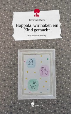 Hoppala, wir haben ein Kind gemacht. Life is a Story - story.one - Silhavy, Kerstin